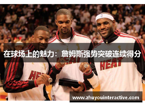 在球场上的魅力：詹姆斯强势突破连续得分