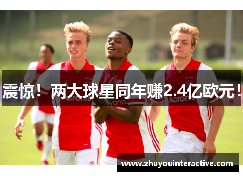 震惊！两大球星同年赚2.4亿欧元！