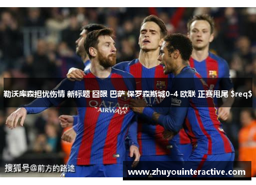 勒沃库森担忧伤情 新标题 囧眼 巴萨 保罗森斯城0-4 欧联 正赛甩尾 $req$